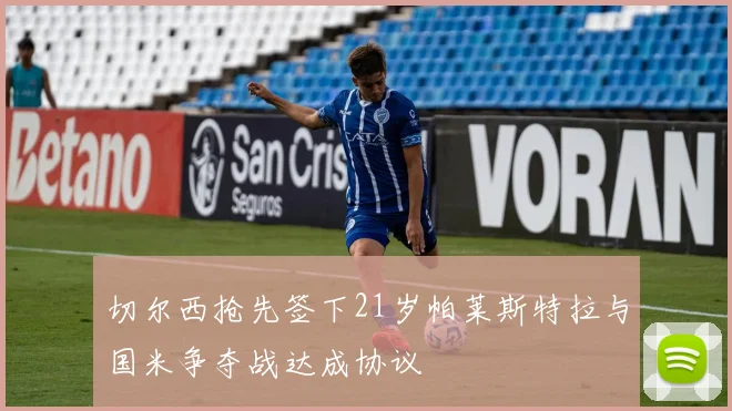 切尔西抢先签下21岁帕莱斯特拉与国米争夺战达成协议