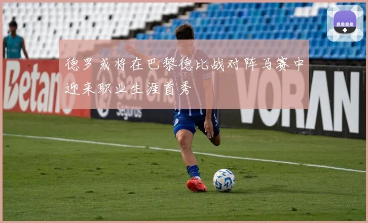 德罗或将在巴黎德比战对阵马赛中迎来职业生涯首秀