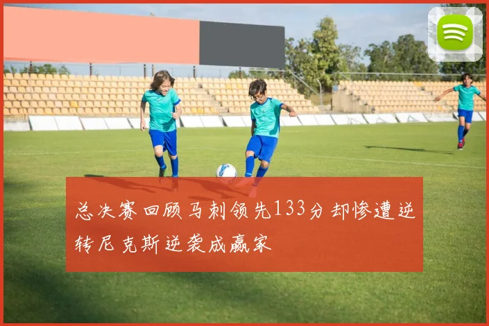 总决赛回顾马刺领先133分却惨遭逆转尼克斯逆袭成赢家