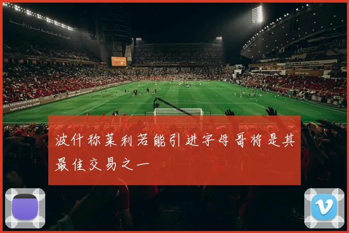波什称莱利若能引进字母哥将是其最佳交易之一